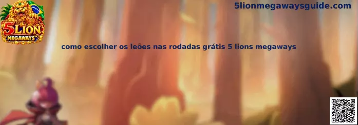Guia de como escolher os leões nas rodadas grátis 5 lions megaways no slot 5 Lion Megaways