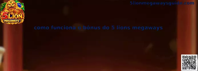 Como funciona o bônus do 5 Lions Megaways